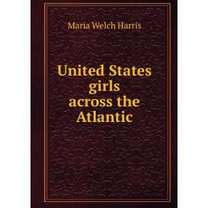    United States girls across the Atlantic Maria Welch Harris Books
