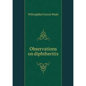    Observations on diphtheritis Willoughby Francis Wade Books