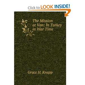  The Mission at Van In Turkey in War Time Grace H. Knapp 