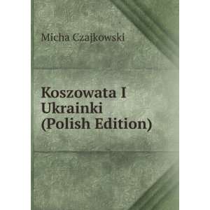   Koszowata I Ukrainki (Polish Edition) Micha Czajkowski Books