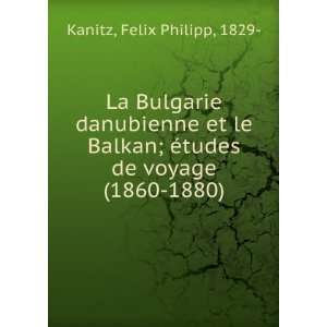   ; Ã©tudes de voyage (1860 1880) Felix Philipp, 1829  Kanitz Books