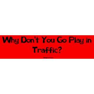  Why Dont You Go Play in Traffic? MINIATURE Sticker 