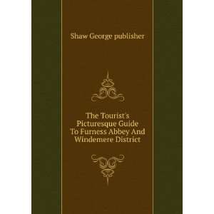   To Furness Abbey And Windemere District Shaw George publisher Books