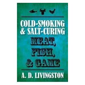  Cold Smoking & Salt Curing Meat, Fish, & Game (A. D 