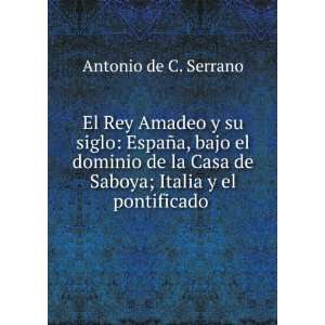   de Saboya; Italia y el pontificado . Antonio de C. Serrano Books
