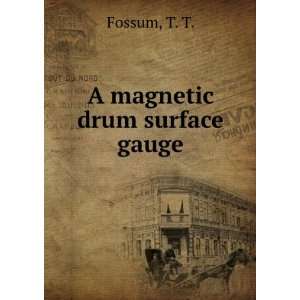  A magnetic drum surface gauge. T. T. Fossum Books