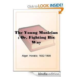 The Young Musician ; Or, Fighting His Way Horatio Alger  