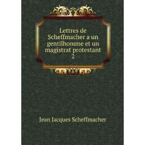   et un magistrat protestant. 2 Jean Jacques Scheffmacher Books