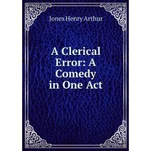  A Clerical Error A Comedy in One Act Jones Henry Arthur Books