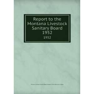  Report to the Montana Livestock Sanitary Board. 1952 