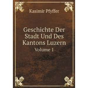  Geschichte Der Stadt Und Des Kantons Luzern, Volume 1 