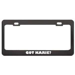 Got Karie? Girl Name Black Metal License Plate Frame Holder Border Tag