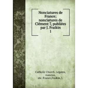   nuncios, etc. France,Fraikin, J. Catholic Church. Legates Books