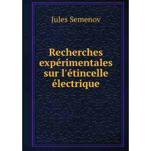   ©rimentales sur lÃ©tincelle Ã©lectrique Jules Semenov Books