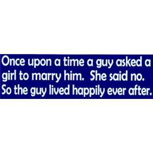  Sticker Once upon a time a guy asked a girl to marry him. She said 