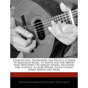 Crosspicking, Resonators and Fiddles A Guide to Bluegrass Music, Its 