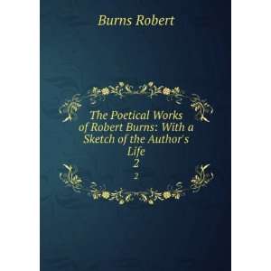 The Poetical Works of Robert Burns With a Sketch of the Authors Life 