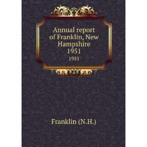   Annual report of Franklin, New Hampshire. 1951 Franklin (N.H.) Books