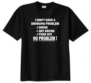 Dont Have a Drinking Problem T shirt Funny Humor Beer Drinking 