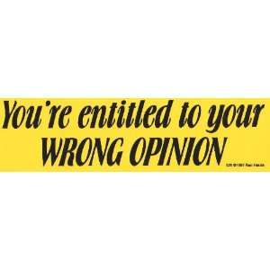  Youre Entitled To Your Wrong Opinion   Bumper Sticker 