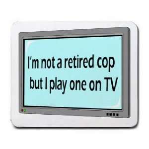   not a retired cop but I play one on TV Mousepad
