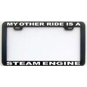  MY OTHER RIDE IS A STEAM ENGINE LICENSE PLATE FRAME 