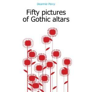  Fifty pictures of Gothic altars Dearmer Percy Books