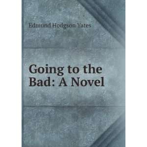  Going to the Bad A Novel . Edmund Hodgson Yates Books