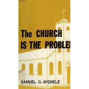  The church is the problem Samuel O. Ay±odele Books