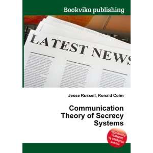  Communication Theory of Secrecy Systems Ronald Cohn Jesse 