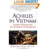 Achilles in Vietnam Combat Trauma and the Undoing of Character by 