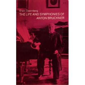  The Life and Symphonies of Anton Bruckner Erwin Doernberg 