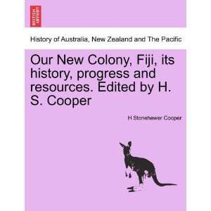 Our New Colony, Fiji, its history, progress and resources. Edited by H 