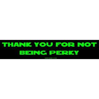  Thank you for not being perky Bumper Sticker Automotive