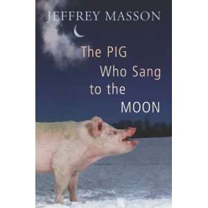    The Pig Who Sang to the Moon (9780224084482) Jeffrey Masson Books
