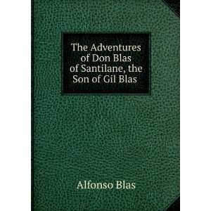   of Don Blas of Santilane, the Son of Gil Blas . Alfonso Blas Books