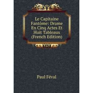 Le Capitaine FantÃ´me Drame En Cinq Actes Et Huit Tableaux (French 