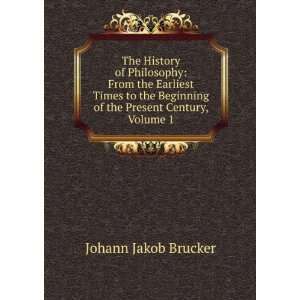   Beginning of the Present Century, Volume 1 Johann Jakob Brucker