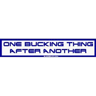  One Bucking Thing After Another Bumper Sticker Automotive