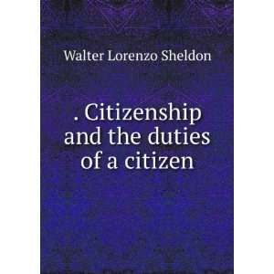 Citizenship and the duties of a citizen Walter Lorenzo Sheldon 