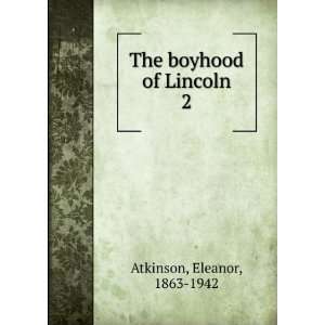  The boyhood of Lincoln. 2 Eleanor, 1863 1942 Atkinson 