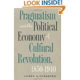 Pragmatism and the Political Economy of Cultural Revolution, 1850 1940 