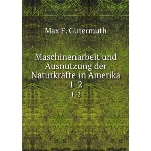   Ausnutzung der NaturkrÃ¤fte in Amerika. 1 2 Max F. Gutermuth Books
