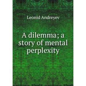    A dilemma; a story of mental perplexity Leonid Andreyev Books