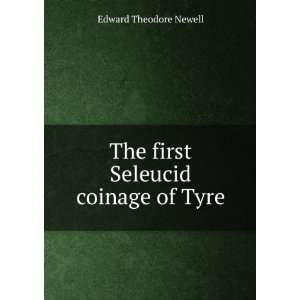  The first Seleucid coinage of Tyre Edward Theodore Newell 