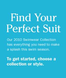 Find Your Perfect Suit. Our 2010 Swimwear Collection has everything 