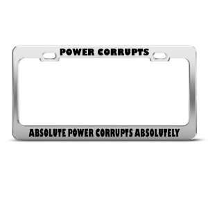 Power Corrupts Absolute Power Humor Funny Metal license plate frame 