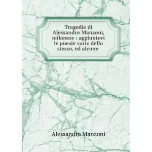 Tragedie di Alessandro Manzoni, milanese  aggiuntevi le poesie varie 