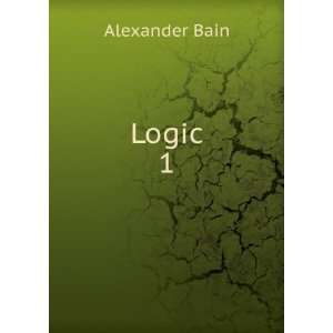  Logic. 1 Alexander Bain Books