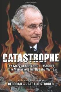 Catastrophe The Story of Bernard L. Madoff, the Man Who Swindled the 